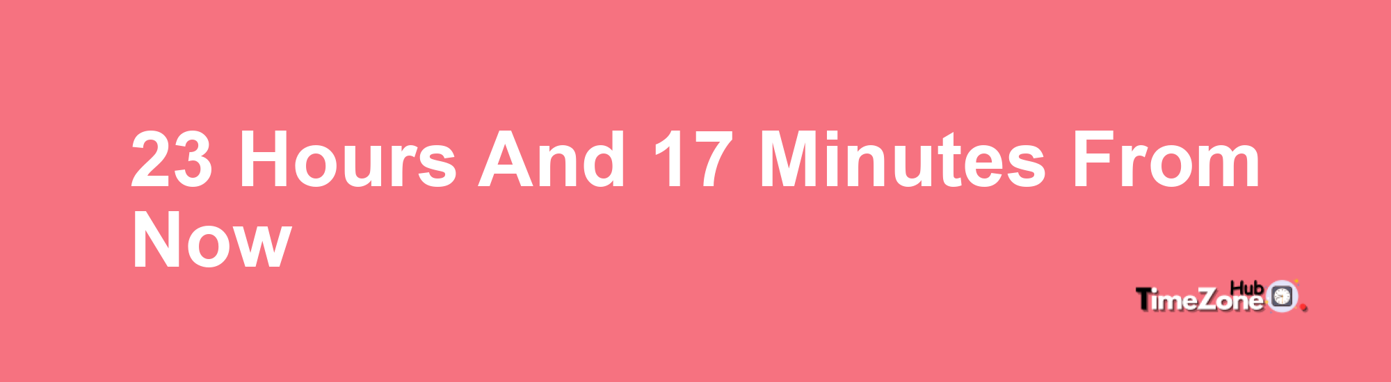 23 Hours and 17 Minutes From Now